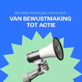 Sensibiliseringscampagnes: van bewustmaking tot actie